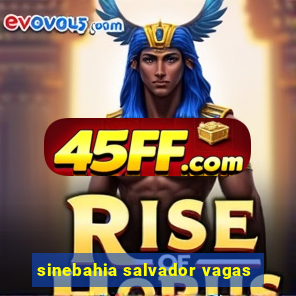 sinebahia salvador vagas